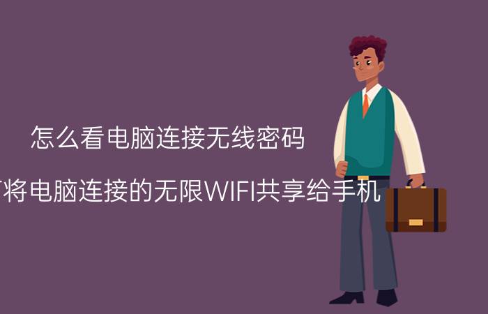 怎么看电脑连接无线密码 如何将电脑连接的无限WIFI共享给手机？